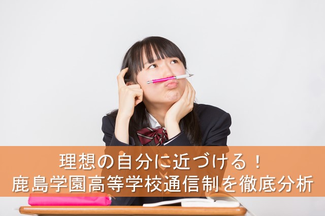 理想の自分に近づける 鹿島学園高等学校通信制を徹底分析